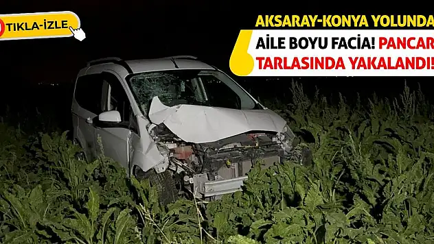 Aksaray-Konya Yolunda Aile Boyu Facia! Pancar Tarlasında Yakalandı!