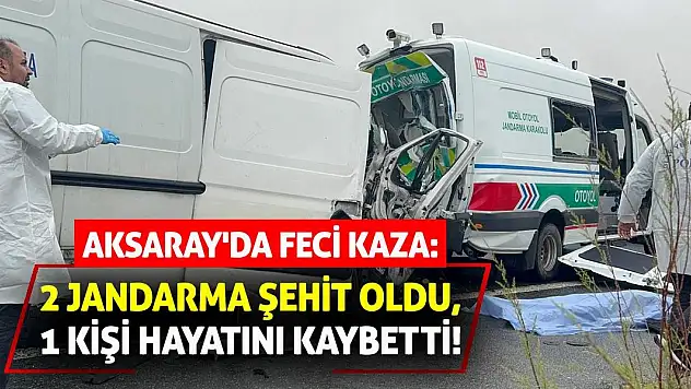 Aksaray'da feci kaza: 2 jandarma şehit oldu, 1 kişi hayatını kaybetti!