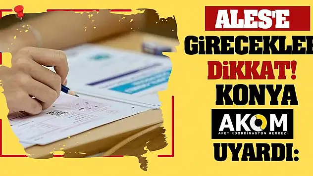 Ales'e Girecekler Dikkat! Konya Akom Uyardı!
