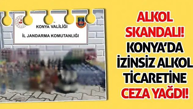 Alkol Skandalı! Konya'da İzinsiz Alkol Ticaretine Ceza Yağdı!