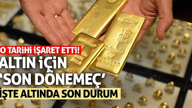 Altın için 'son dönemeç' dedi! O tarihi işaret etti! İşte altında son durum