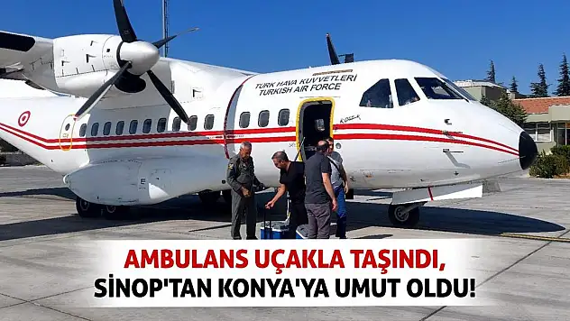 Ambulans Uçakla Taşındı, Sinop'tan Konya'ya Umut Oldu!