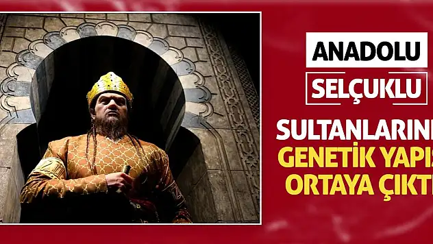 Anadolu Selçuklu Sultanlarının Genetik Yapısı Ortaya Çıktı!