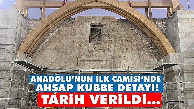 Anadolu'nun İlk Camisi'nde Ahşap Kubbe Detayı! Tarih Verildi…
