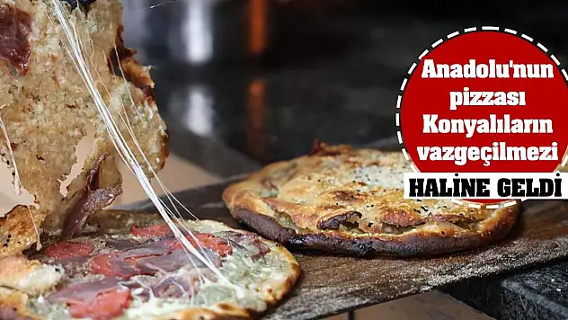 Anadolu'nun pizzası Konyalıların vazgeçilmezi haline geldi!