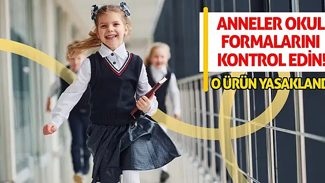 Anneler Okul Formalarını Kontrol Edin! O Ürün Yasaklandı!