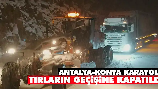 Antalya-Konya karayolu yoğun kar sebebiyle tırların geçişine kapatıldı