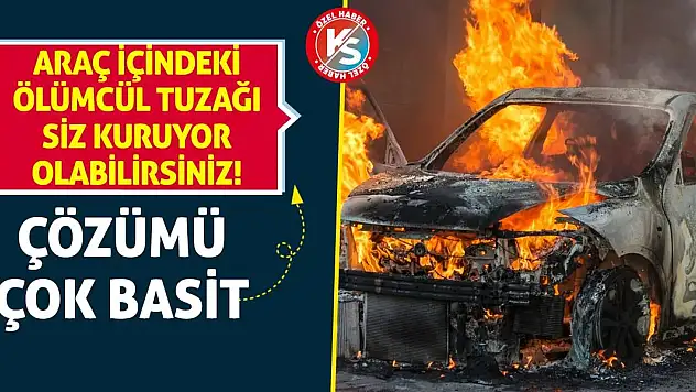 Araç İçindeki Ölümcül Tuzağı Siz Kuruyor Olabilirsiniz! Çözümü Çok Basit
