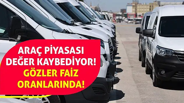 Araç Piyasası Değer Kaybediyor! Gözler Faiz Oranlarında!