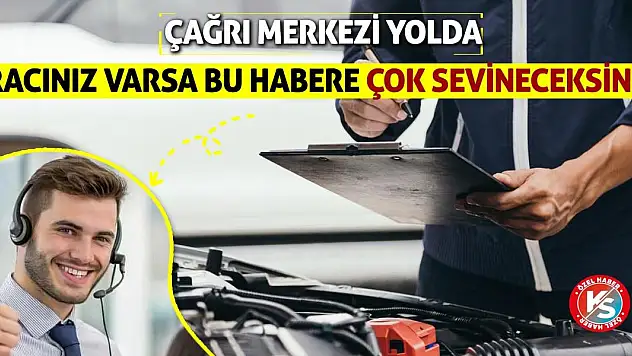 Aracınız varsa bu habere çok sevineceksiniz! Çağrı merkezi yolda