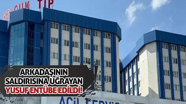 Arkadaşının Saldırısına Uğrayan Yusuf Entübe Edildi!