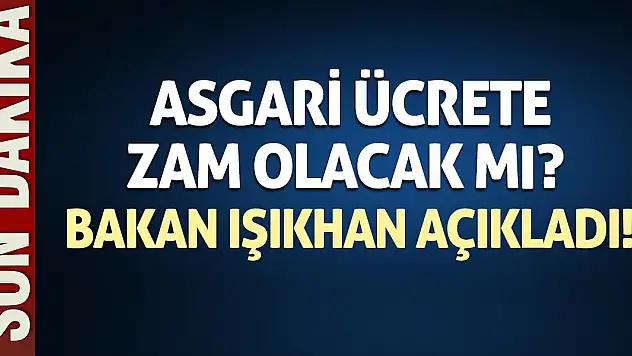 Asgari ücrete zam olacak mı? Bakan Işıkhan açıkladı!
