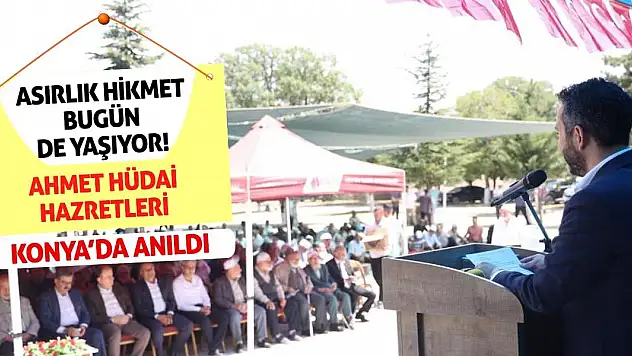 Asırlık Hikmet Bugün de Yaşıyor! Ahmet Hüdai Hazretleri Konya'da Anıldı
