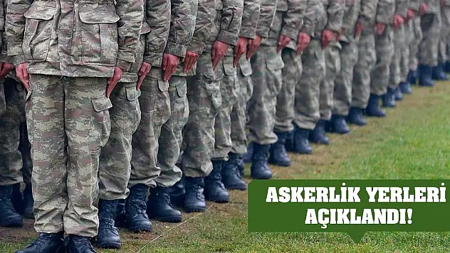 Askerlik yerleri açıklandı!