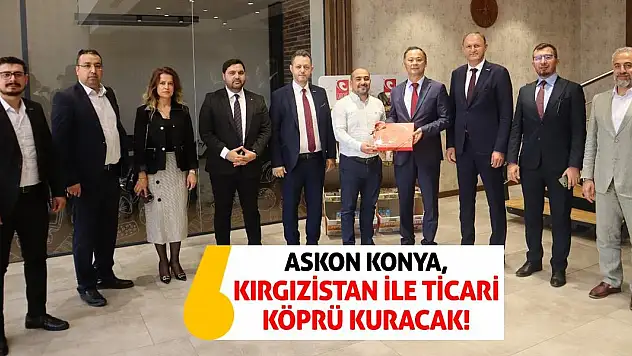 ASKON Konya, Kırgızistan ile ticari köprü kuracak!