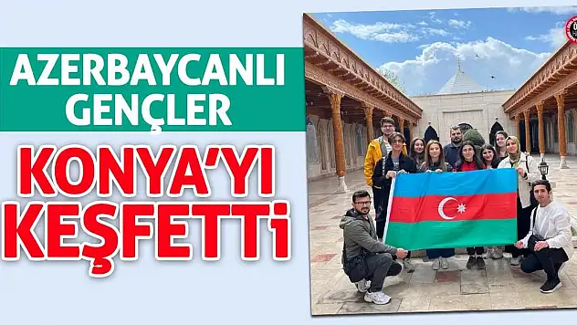 Azerbaycanlı Gençler Konya'yı Keşfetti