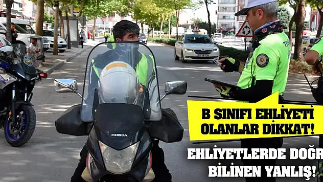 B Sınıfı Ehliyeti Olanlar Dikkat! Ehliyetlerde Doğru Bilinen Yanlış!