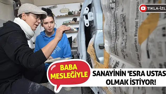 Baba mesleğiyle sanayinin 'Esra Ustası' olmak istiyor!
