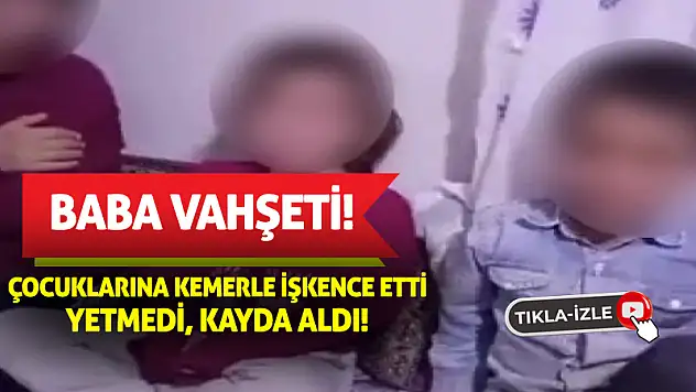 Baba Vahşeti Kamerada! Çocuklarına İşkence Edip Feryatlarını Kaydetti!