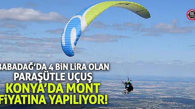 Babadağ'da 4 bin lira olan paraşütle uçuş Konya'da mont fiyatına yapılıyor!