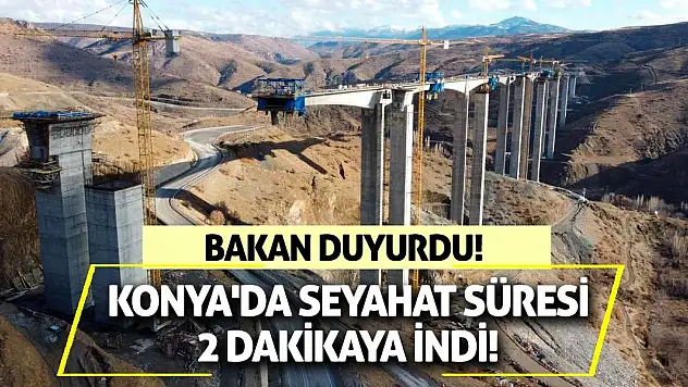 Bakan Duyurdu! Konya'da seyahat süresi 2 dakikaya indi!