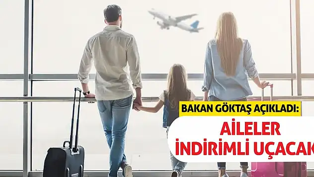Bakan Göktaş Açıkladı: Aileler İndirimli Uçacak!