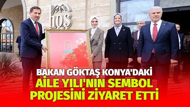 Bakan Göktaş, Konya'daki Aile Yılı'nın sembol projesini ziyaret etti