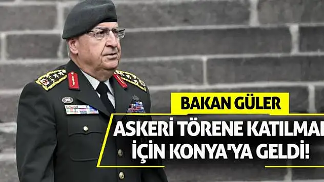 Bakan Güler, askeri törene katılmak için Konya'ya geldi!