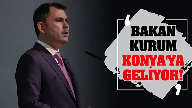 Bakan Kurum Konya'ya geliyor!