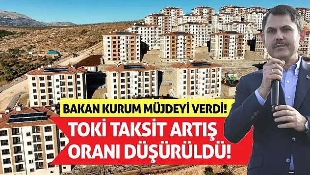 Bakan Kurum Müjdeyi Verdi! TOKİ Taksit Artış Oranı Düşürüldü!
