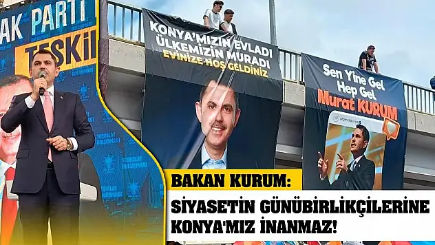 Bakan Kurum: Siyasetin günübirlikçilerine Konya'mız inanmaz!
