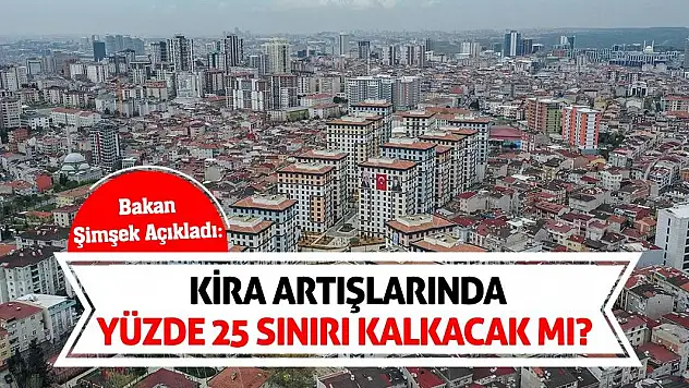 Bakan Şimşek Açıkladı: Kira artışlarında yüzde 25 sınırı kalkacak mı?