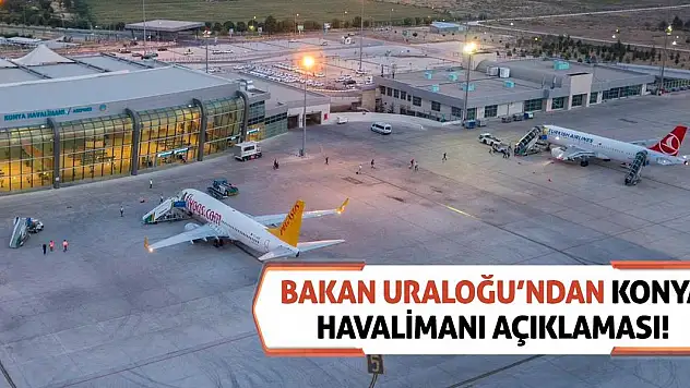 Bakan Uraloğu'ndan Konya Havalimanı Açıklaması!