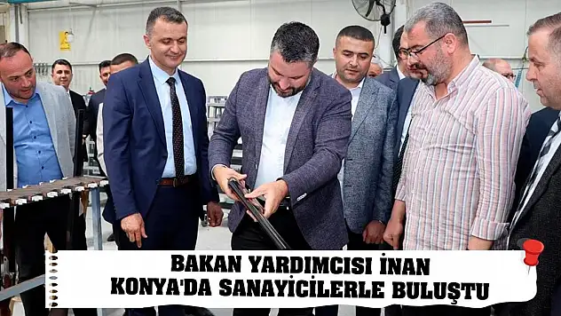 Bakan Yardımcısı İnan Konya'da sanayicilerle buluştu
