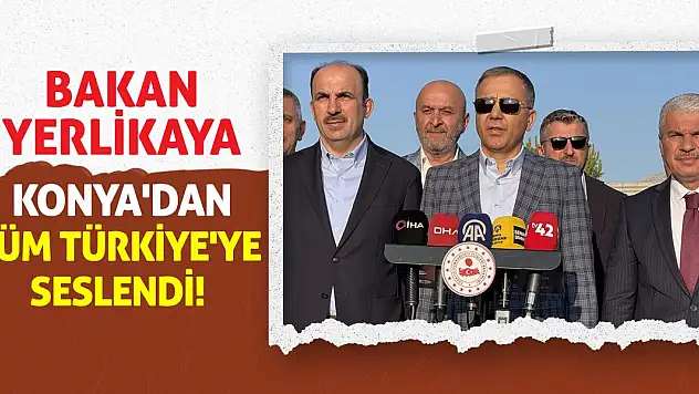 Bakan Yerlikaya Konya'dan Tüm Türkiye'ye Seslendi!