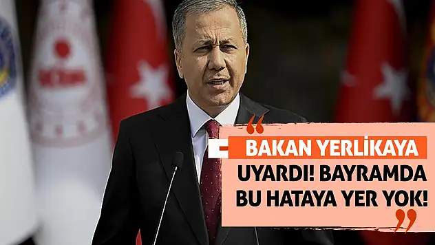 Bakan Yerlikaya uyardı! Bayramda bu hataya yer yok!