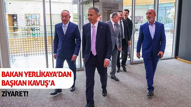 Bakan Yerlikaya'dan Başkan Kavuş'a Ziyaret!