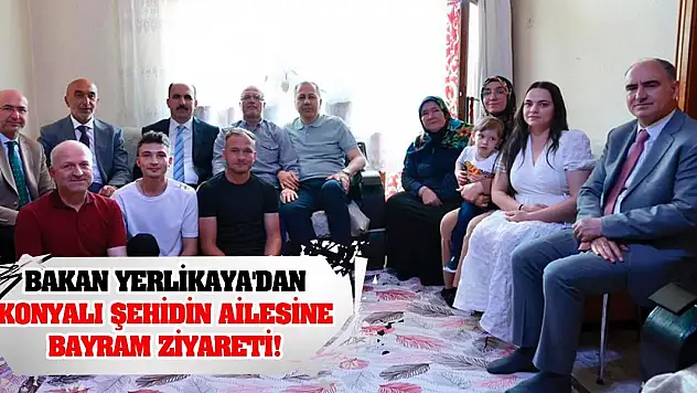 Bakan Yerlikaya'dan Konyalı Şehidin Ailesine Bayram Ziyareti!