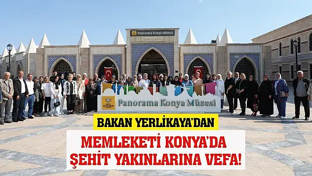 Bakan Yerlikaya'dan Memleketi Konya'da Şehit Yakınlarına Vefa!