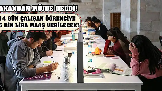 Bakandan müjde geldi! 14 gün çalışan öğrenciye 15 bin lira maaş verilecek!