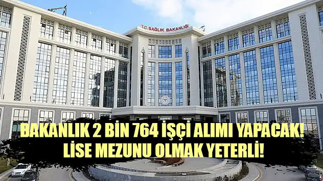 Bakanlık 2 bin 764 işçi alımı yapacak! Lise mezunu olmak yeterli!