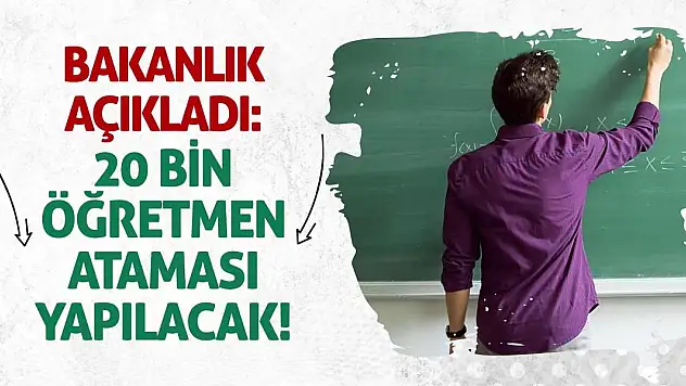 Bakanlık Açıkladı: 20 bin öğretmen ataması yapılacak!