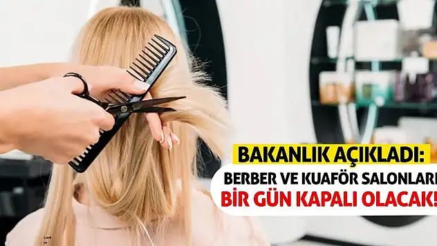 Bakanlık Açıkladı: Berber ve kuaför salonları bir gün kapalı olacak!