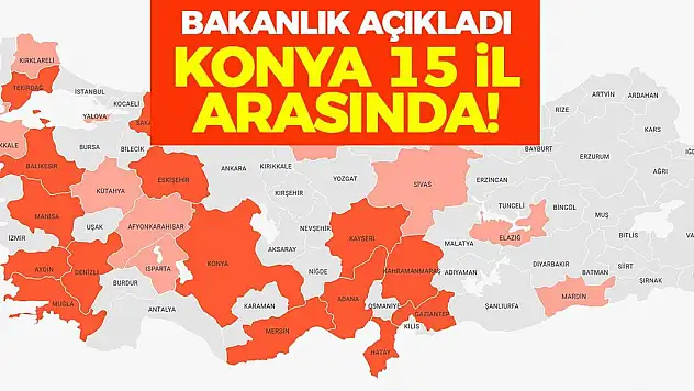 Bakanlık açıkladı! Konya 15 il arasında!