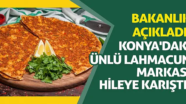 Bakanlık Açıkladı: Konya'daki Ünlü Lahmacun Markası Hileye Karıştı!