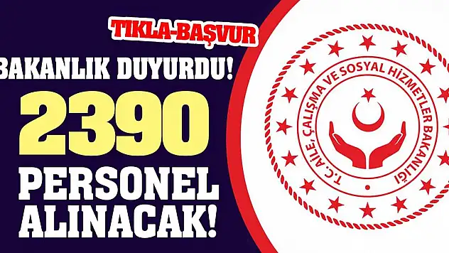 Bakanlık Duyurdu! 2390 Personel Alınacak