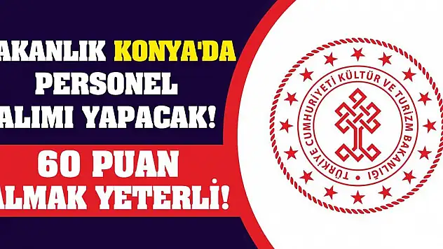 Bakanlık Konya'da Personel Alımı Yapacak! 60 Puan Almak Yeterli!
