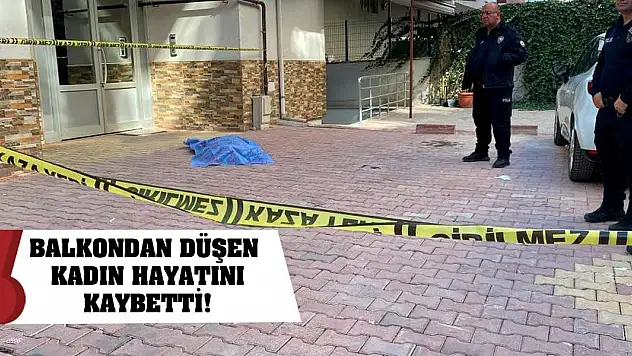 Balkondan düşen kadın hayatını kaybetti!