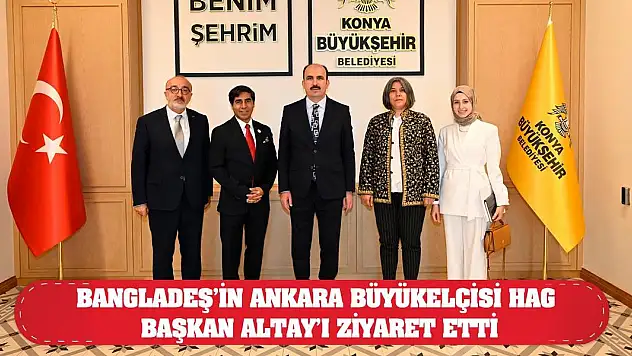 Bangladeş'in Ankara Büyükelçisi Hag, Başkan Altay'ı Ziyaret Etti
