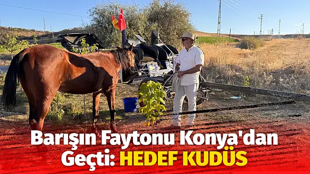 Barışın Faytonu Konya'dan Geçti: Hedef Kudüs!